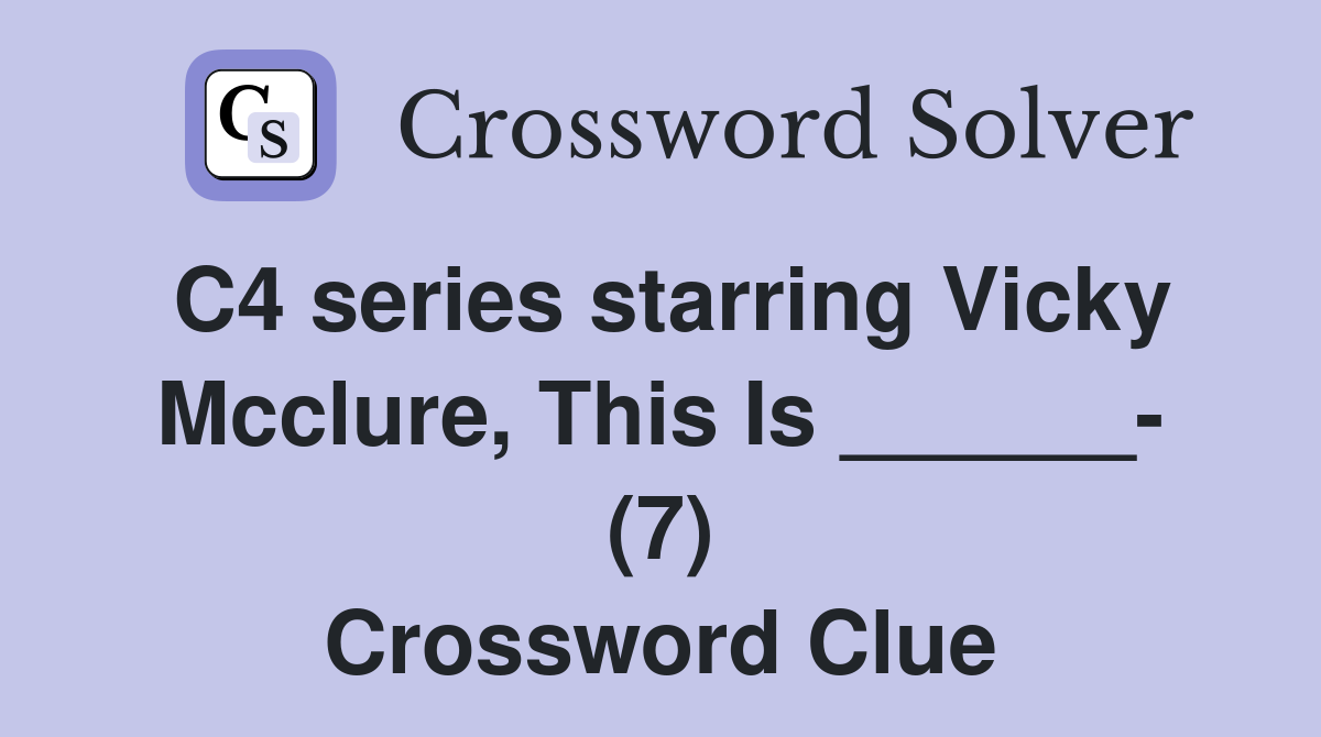 C4 series starring Vicky Mcclure, This Is ______- (7) Crossword Clue