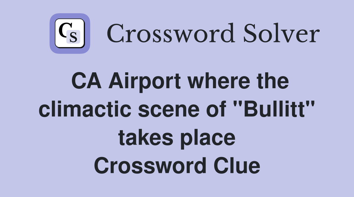 CA Airport where the climactic scene of "Bullitt" takes place Crossword Clue