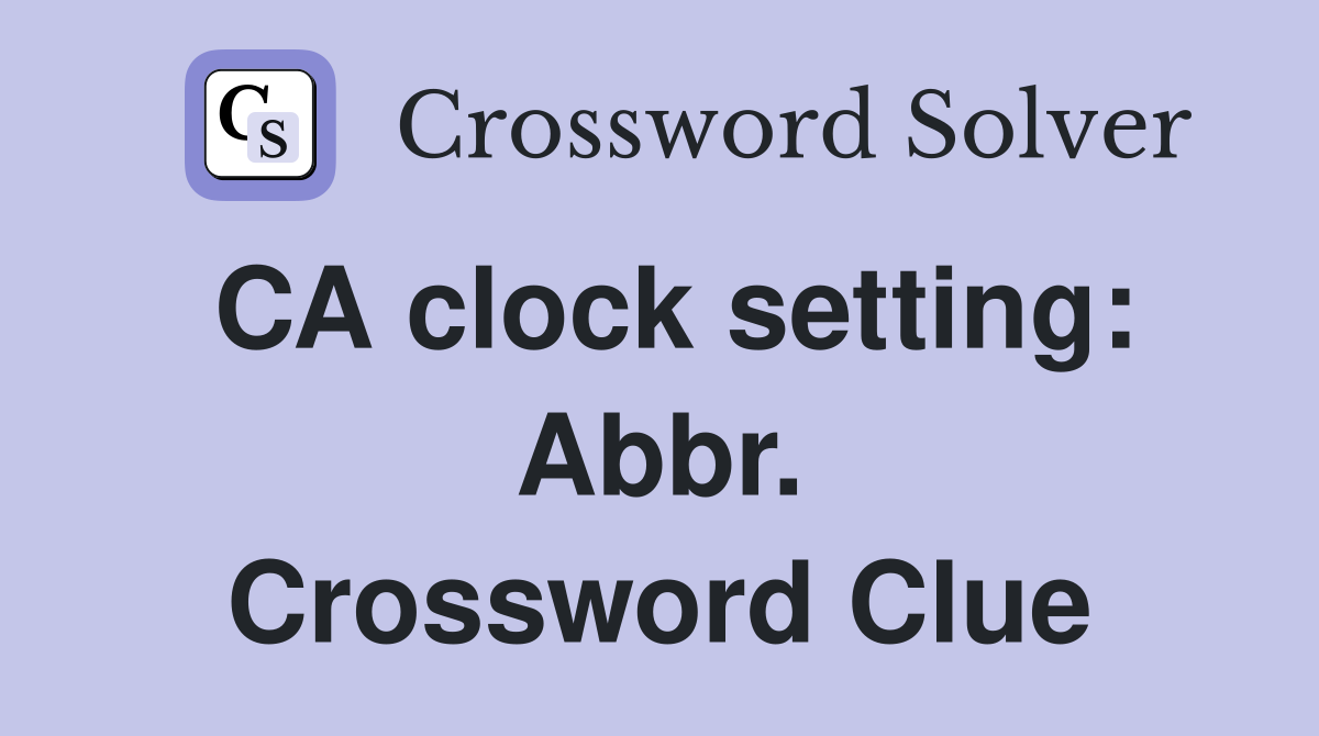 CA clock setting: Abbr. Crossword Clue
