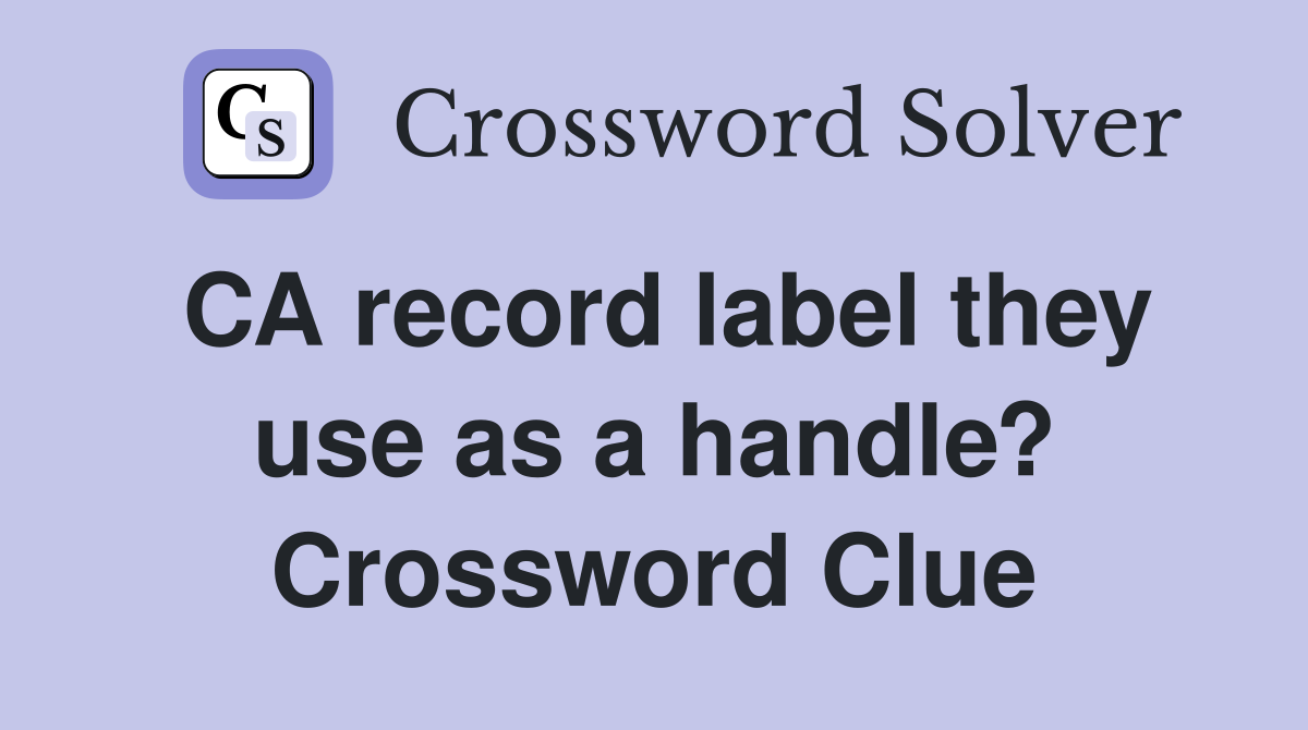 CA record label they use as a handle? Crossword Clue