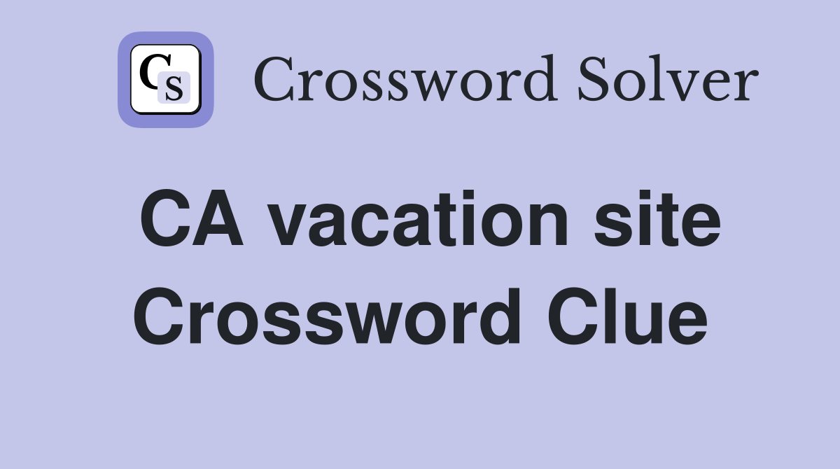 CA vacation site Crossword Clue