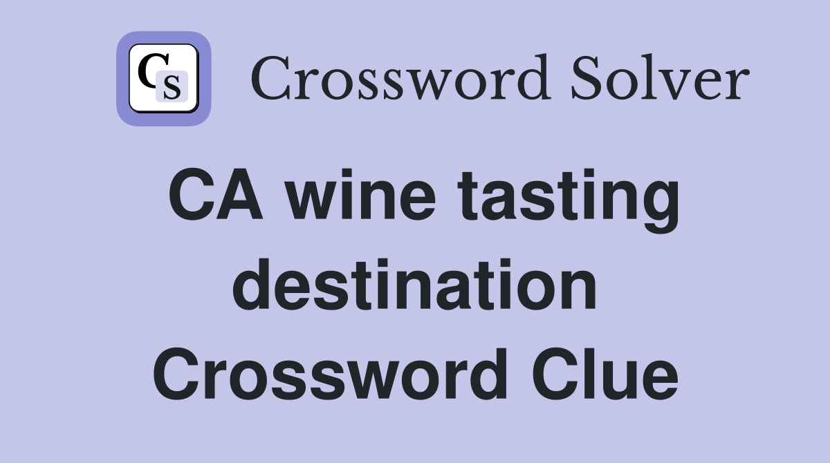 CA wine tasting destination Crossword Clue