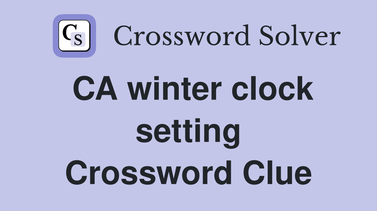 CA winter clock setting Crossword Clue