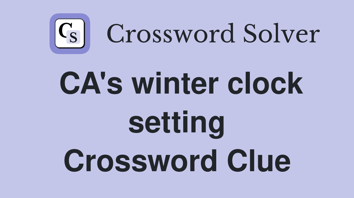 CA's winter clock setting Crossword Clue