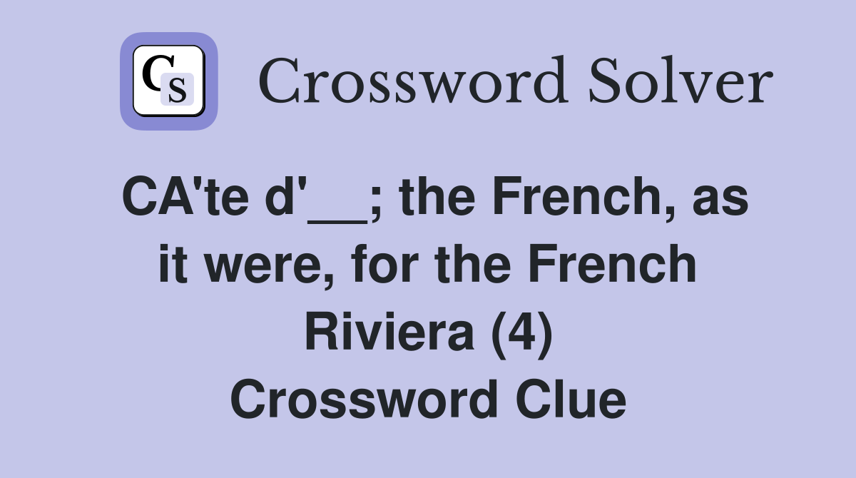 CA'te d'__; the French, as it were, for the French Riviera (4) Crossword Clue