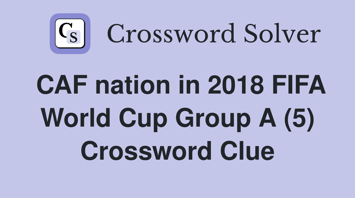 CAF nation in 2018 FIFA World Cup Group A (5) Crossword Clue