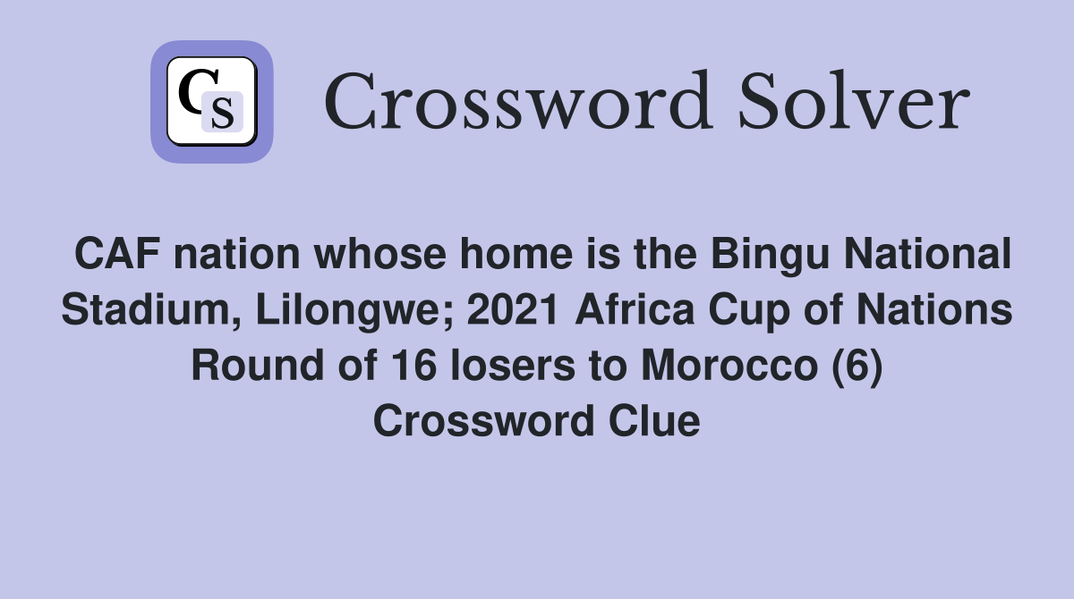 CAF nation whose home is the Bingu National Stadium, Lilongwe; 2021 Africa Cup of Nations Round of 16 losers to Morocco (6) Crossword Clue