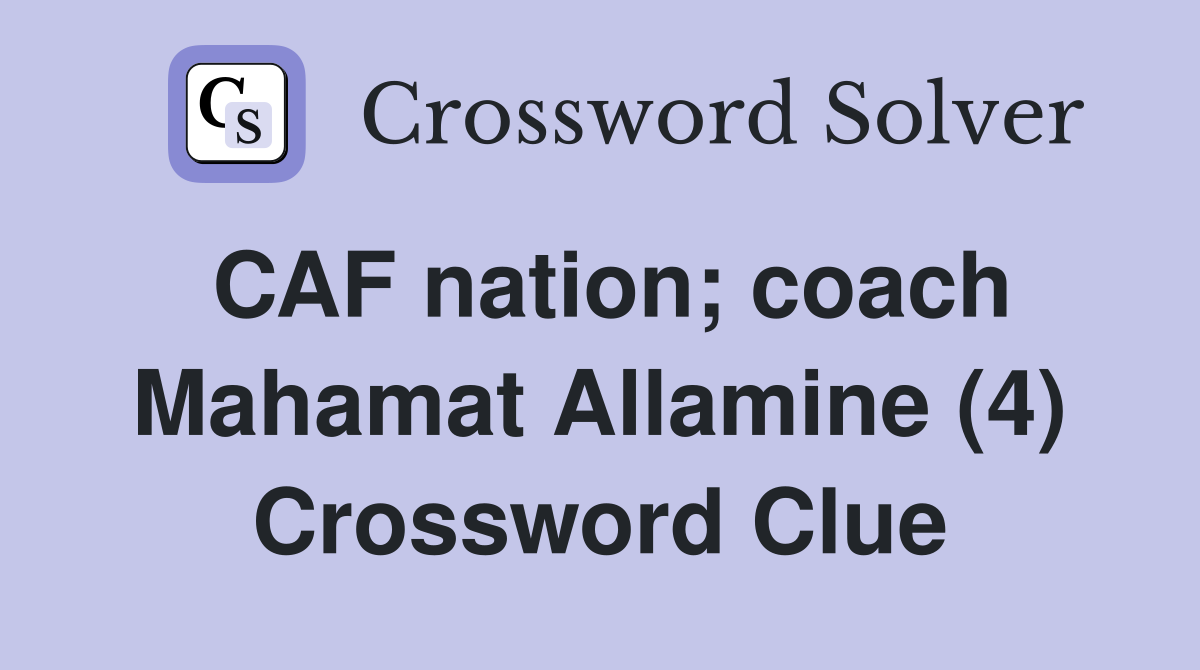 CAF nation; coach Mahamat Allamine (4) Crossword Clue