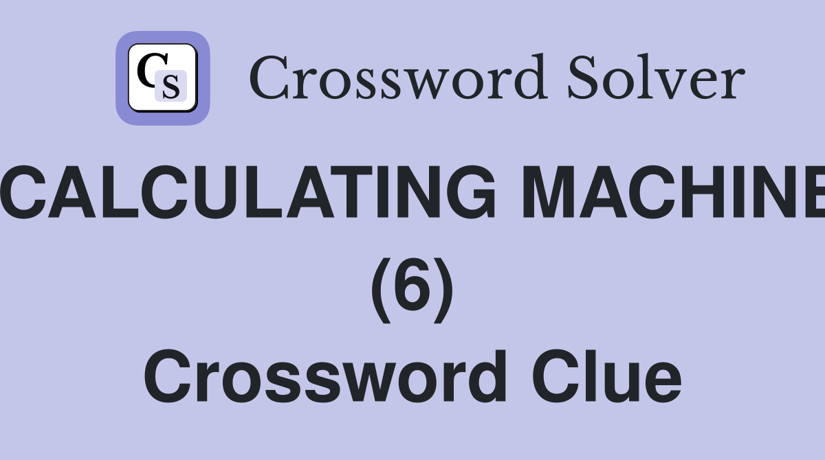 CALCULATING MACHINE (6) Crossword Clue