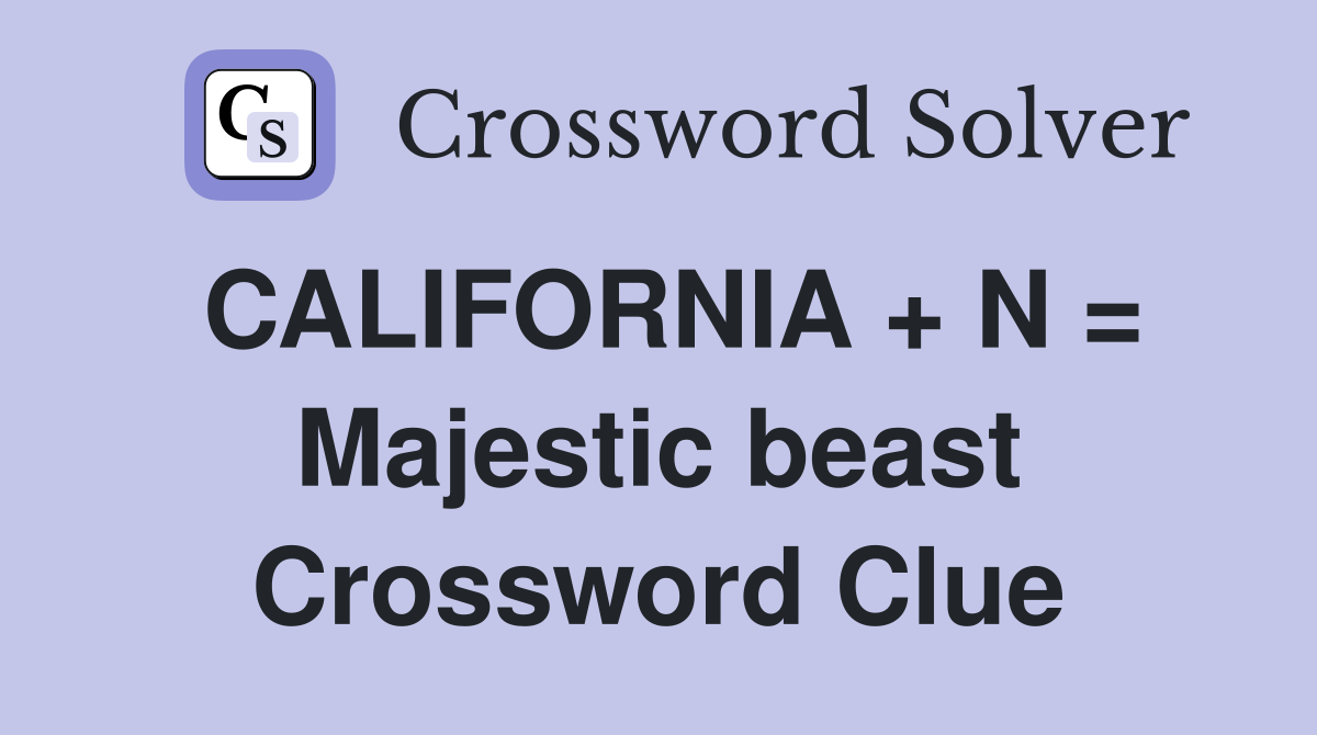 CALIFORNIA + N = Majestic beast Crossword Clue