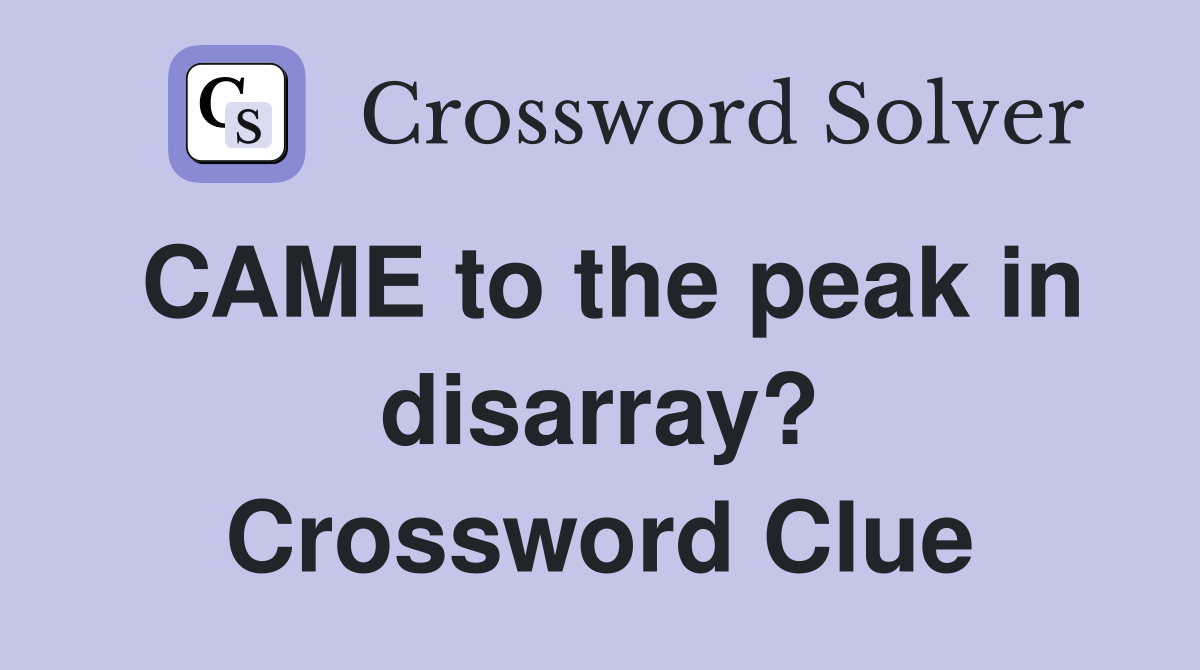 CAME to the peak in disarray? Crossword Clue
