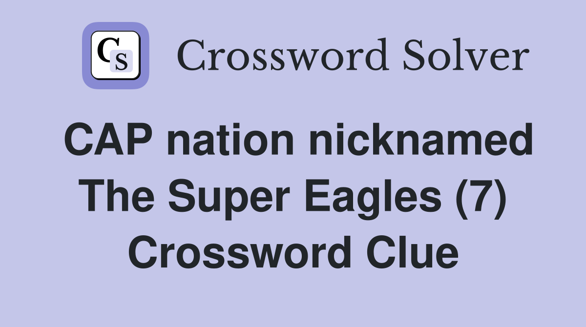 CAP nation nicknamed The Super Eagles (7) Crossword Clue