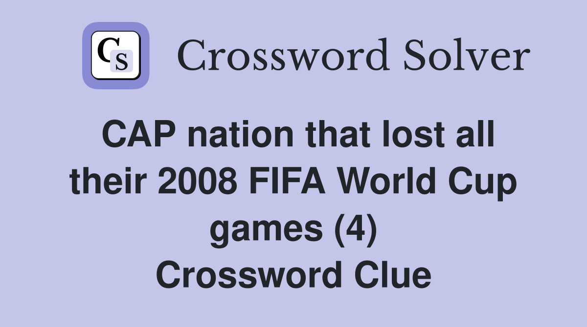 CAP nation that lost all their 2008 FIFA World Cup games (4) Crossword Clue