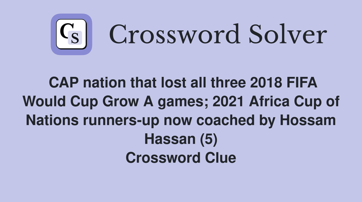 CAP nation that lost all three 2018 FIFA Would Cup Grow A games; 2021 Africa Cup of Nations runners-up now coached by Hossam Hassan (5) Crossword Clue