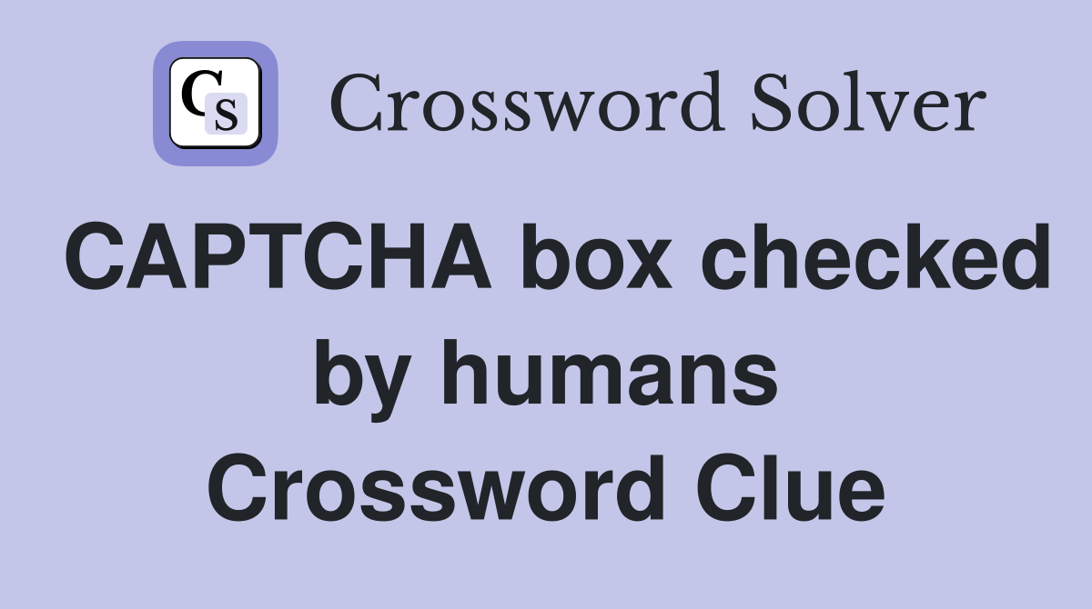 CAPTCHA box checked by humans Crossword Clue