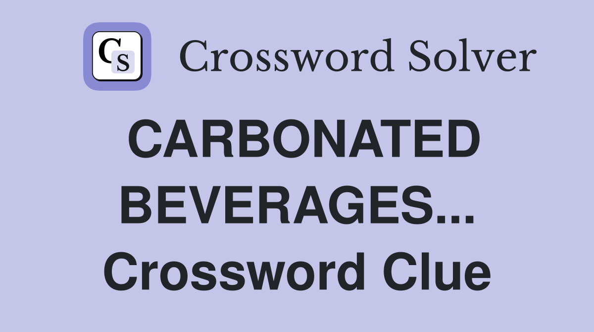 CARBONATED BEVERAGES... Crossword Clue