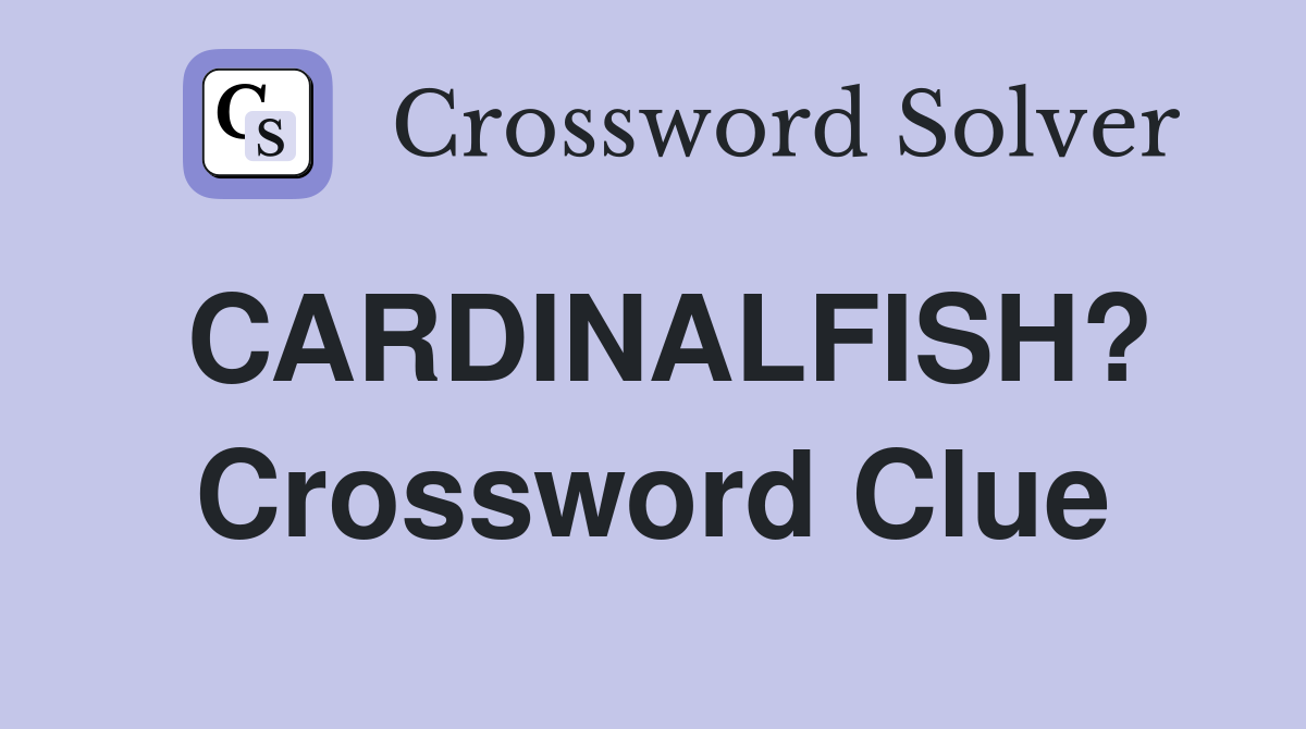 CARDINALFISH? Crossword Clue