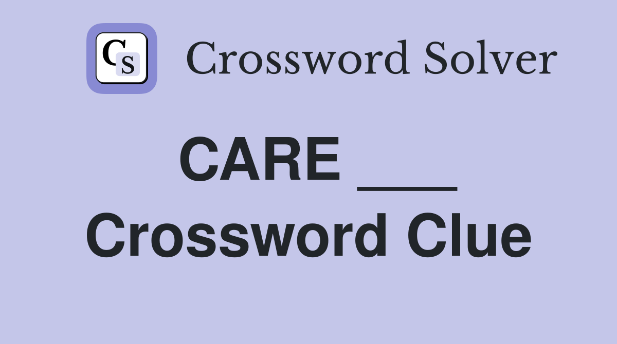 CARE ___ Crossword Clue