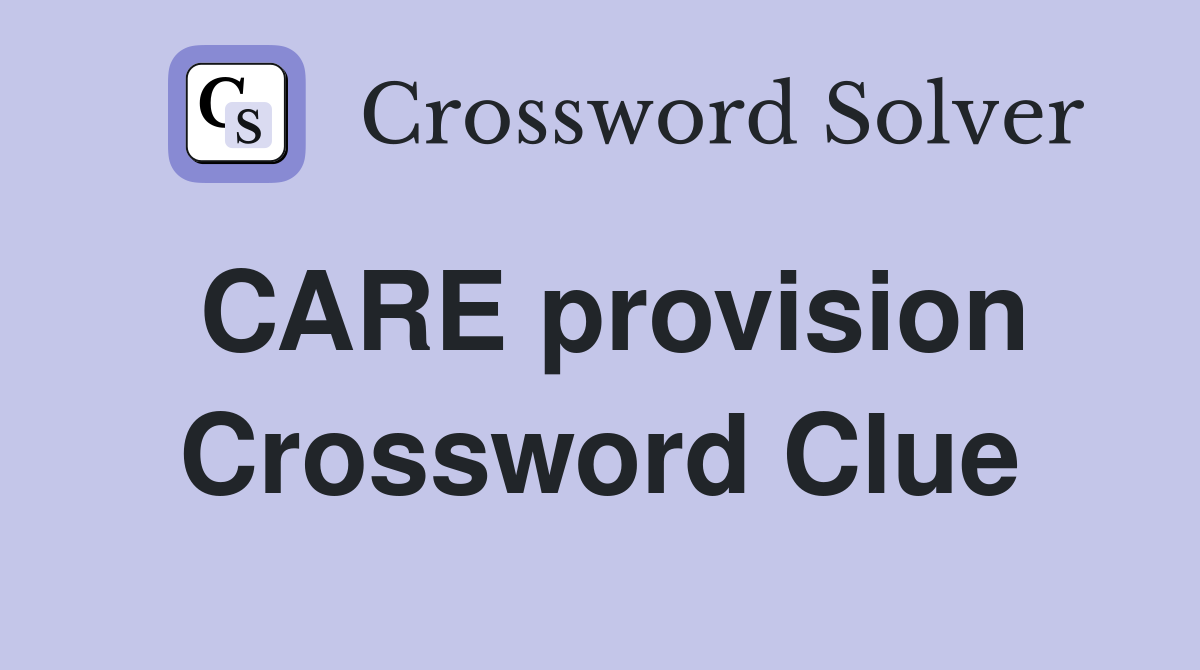CARE provision Crossword Clue
