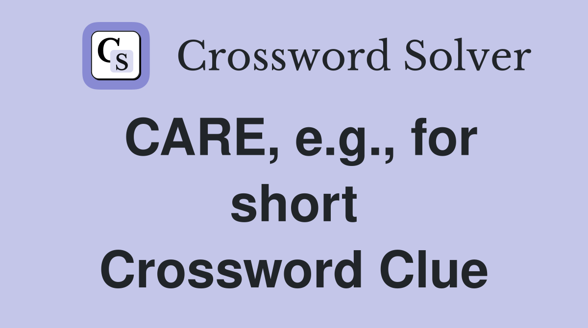 CARE, e.g., for short Crossword Clue