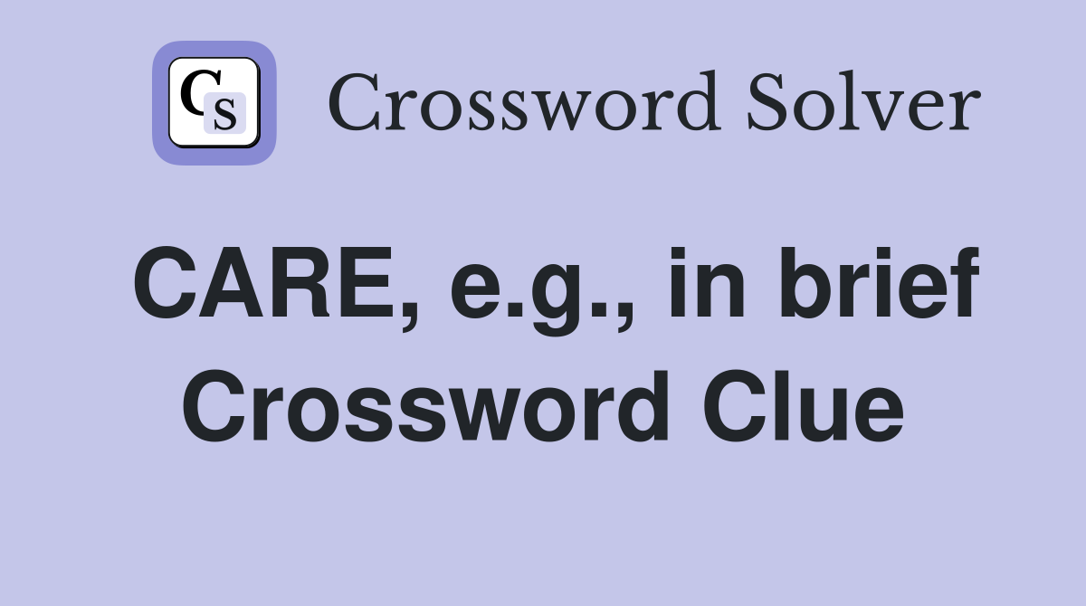 CARE, e.g., in brief Crossword Clue