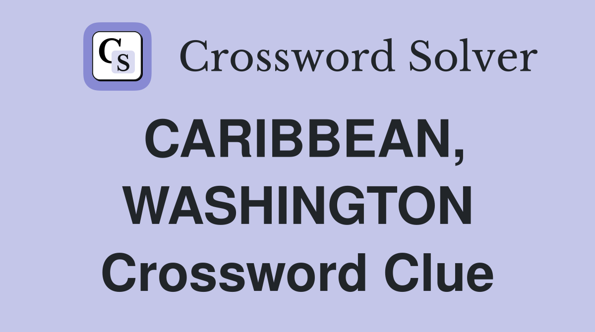 CARIBBEAN, WASHINGTON Crossword Clue