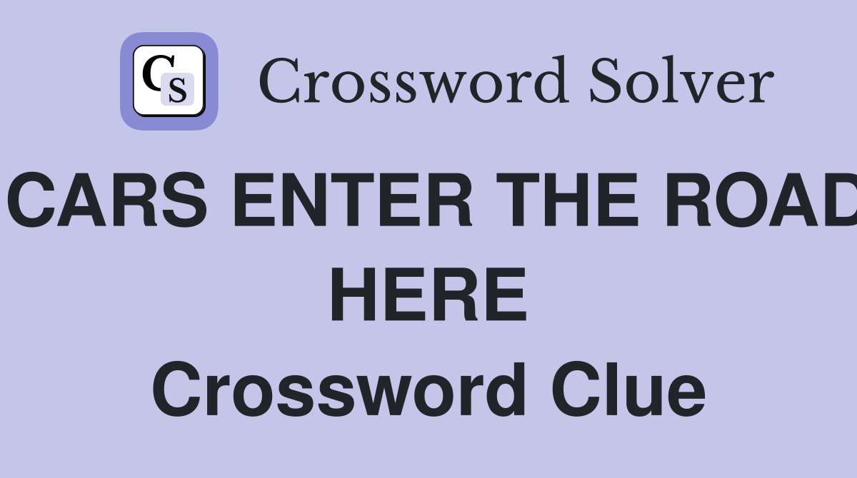 CARS ENTER THE ROAD HERE Crossword Clue