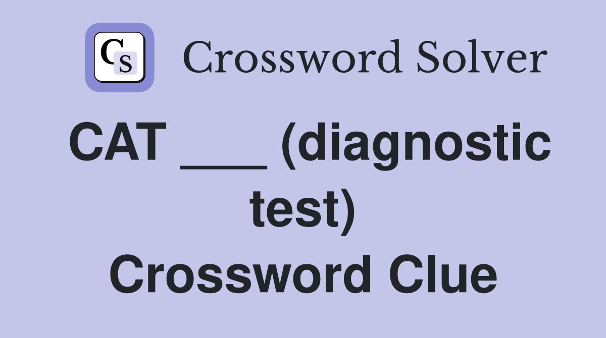 CAT ___ (diagnostic test) Crossword Clue