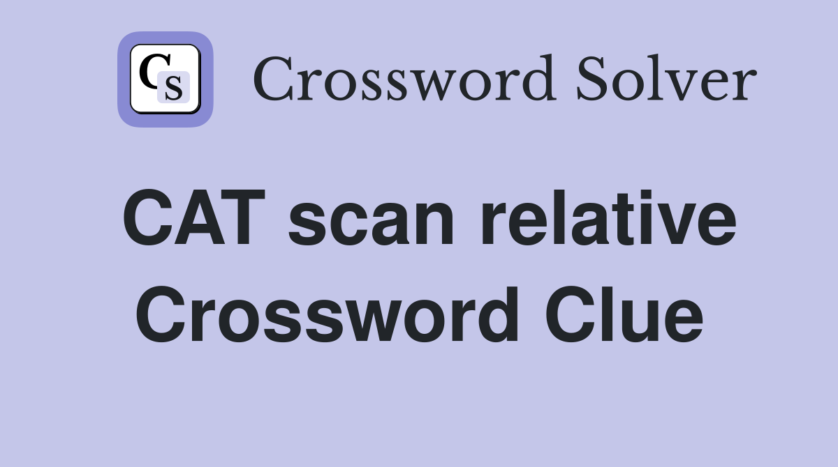 CAT scan relative Crossword Clue