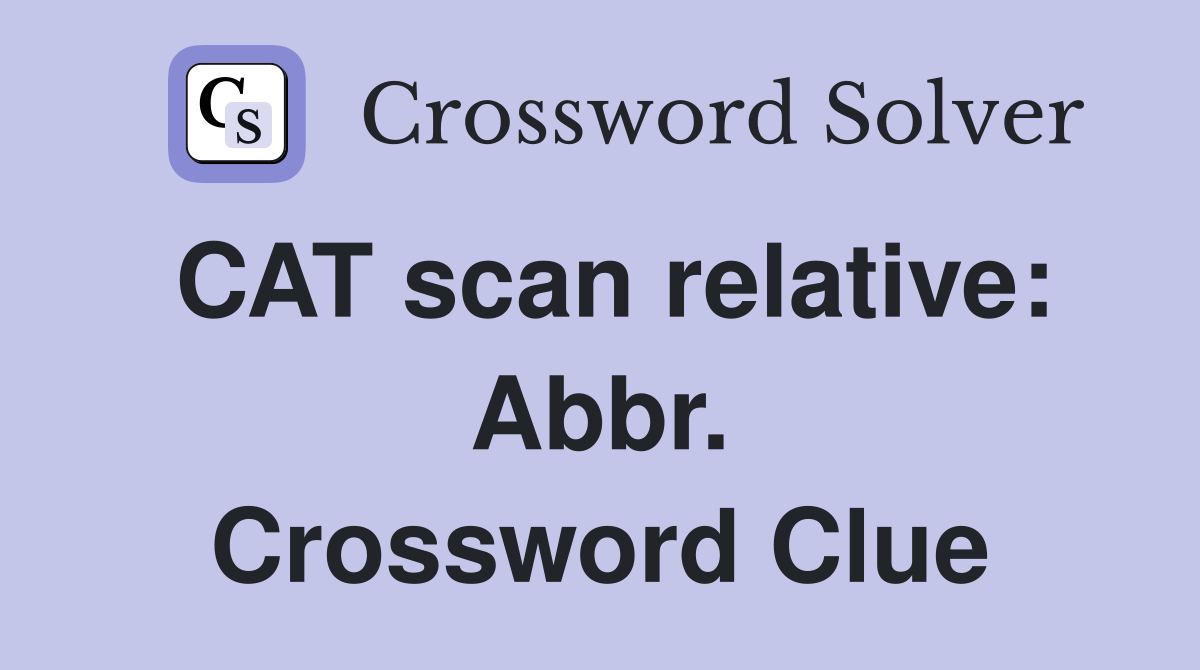 CAT scan relative: Abbr. Crossword Clue