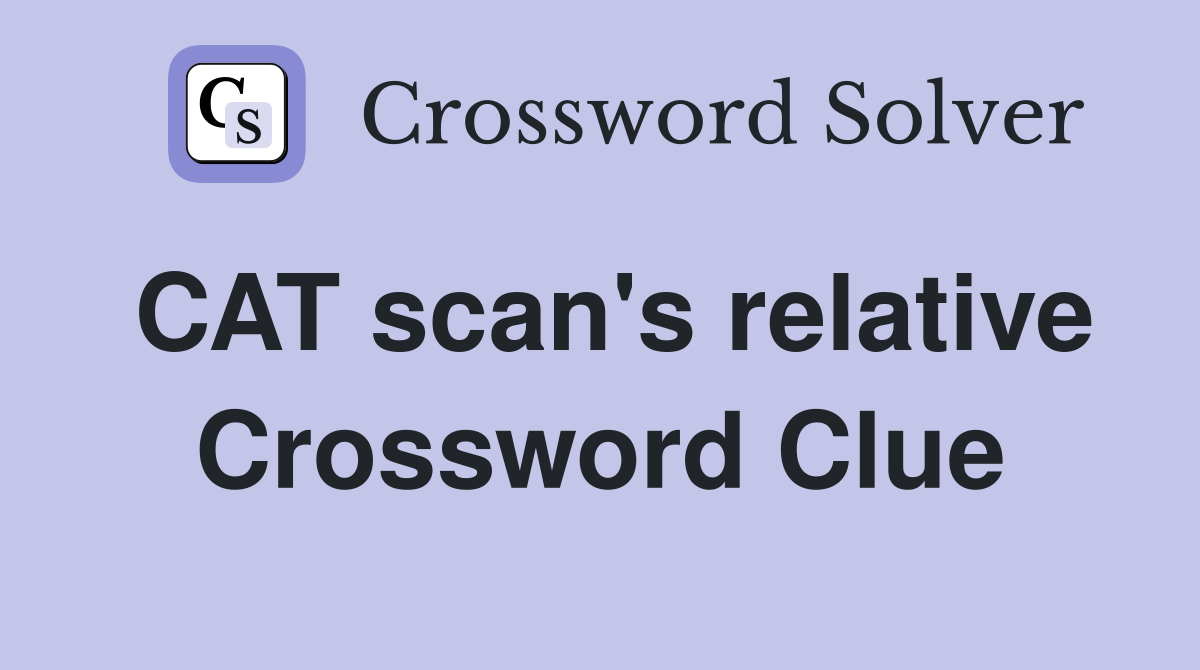 CAT scan's relative Crossword Clue