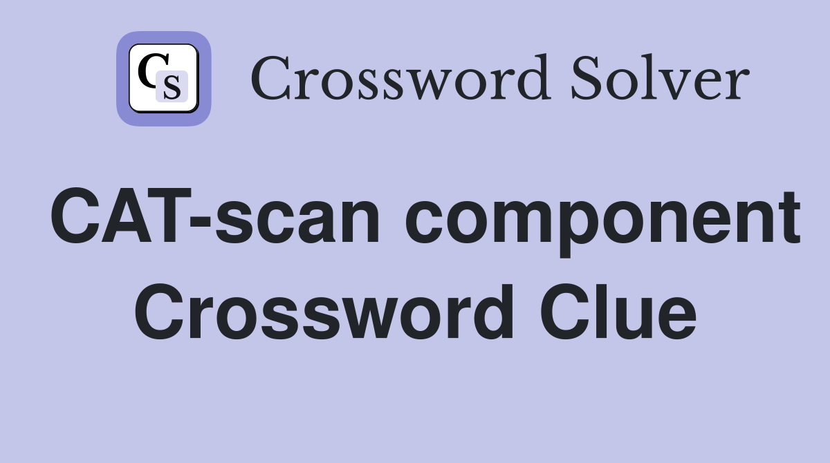 CAT-scan component Crossword Clue