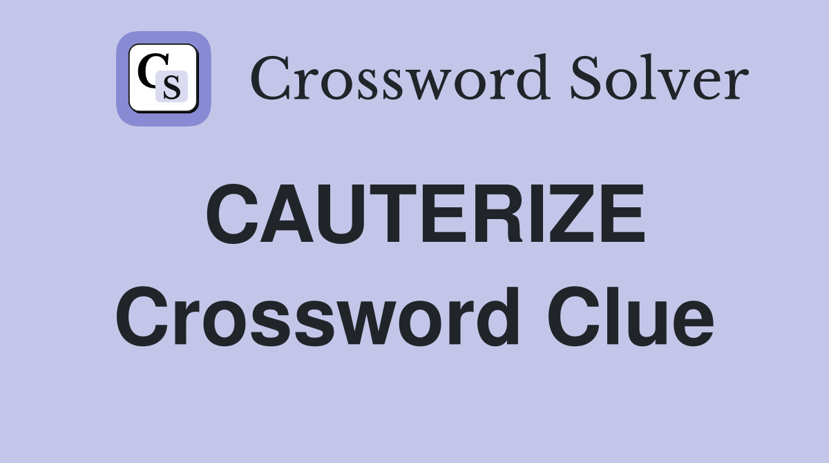 CAUTERIZE Crossword Clue