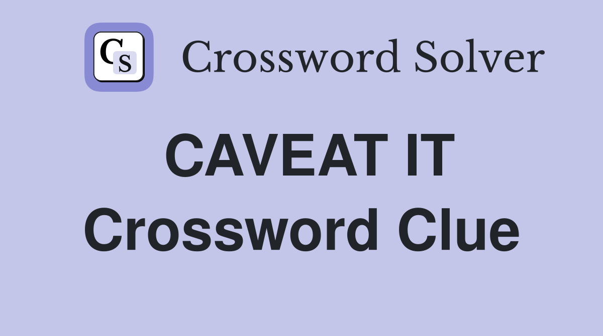 CAVEAT IT Crossword Clue
