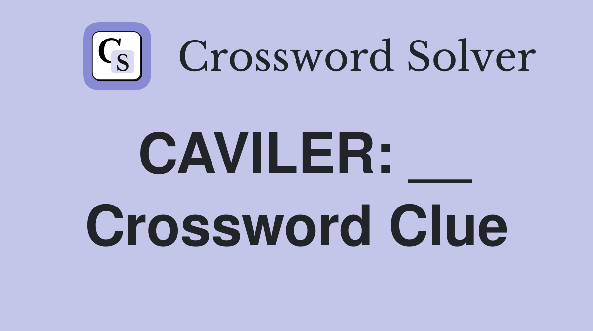 CAVILER: __ Crossword Clue