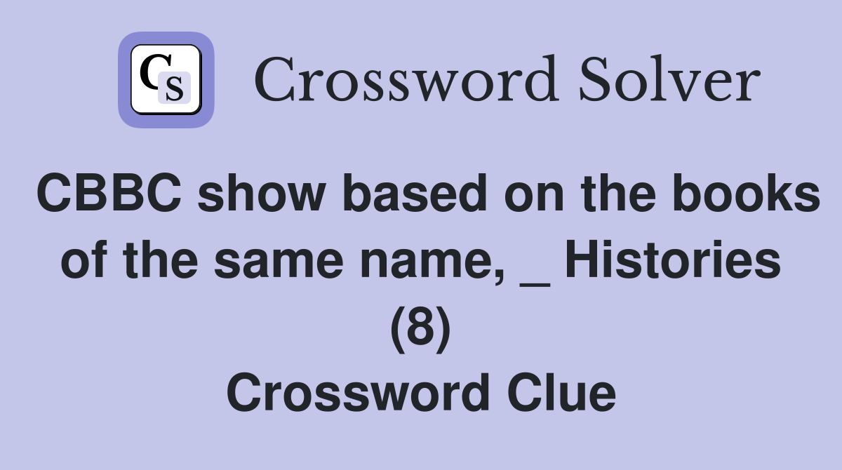 CBBC show based on the books of the same name, _ Histories (8) Crossword Clue