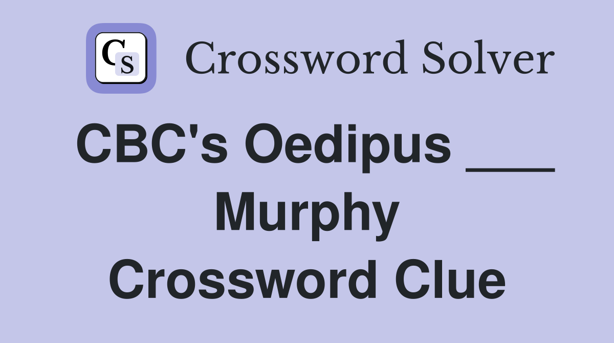 CBC's Oedipus ___ Murphy Crossword Clue