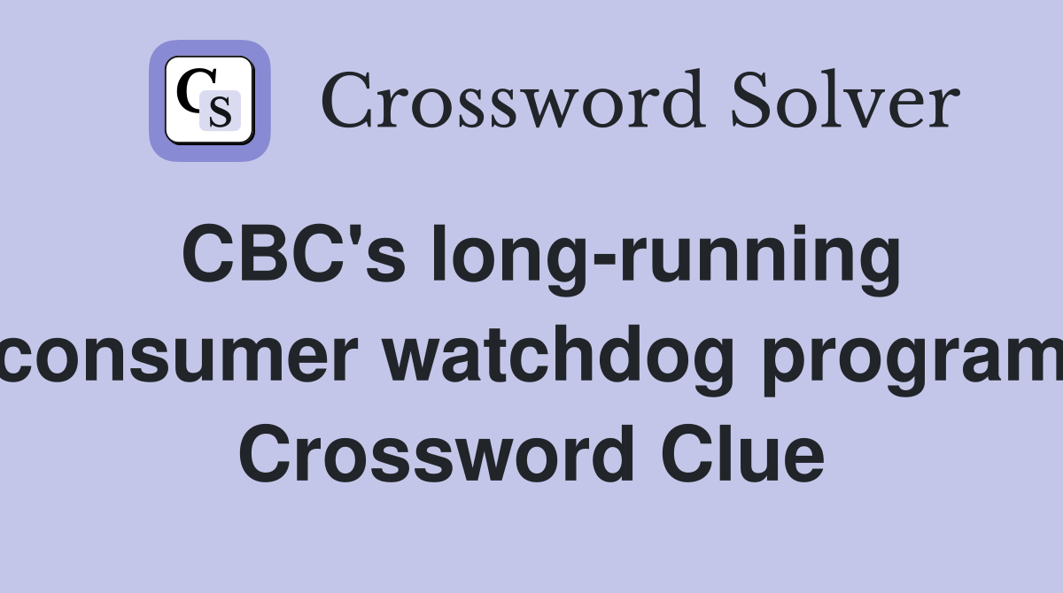 CBC's long-running consumer watchdog program Crossword Clue