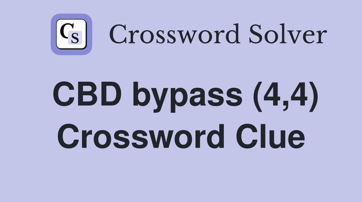 CBD bypass (4,4) Crossword Clue
