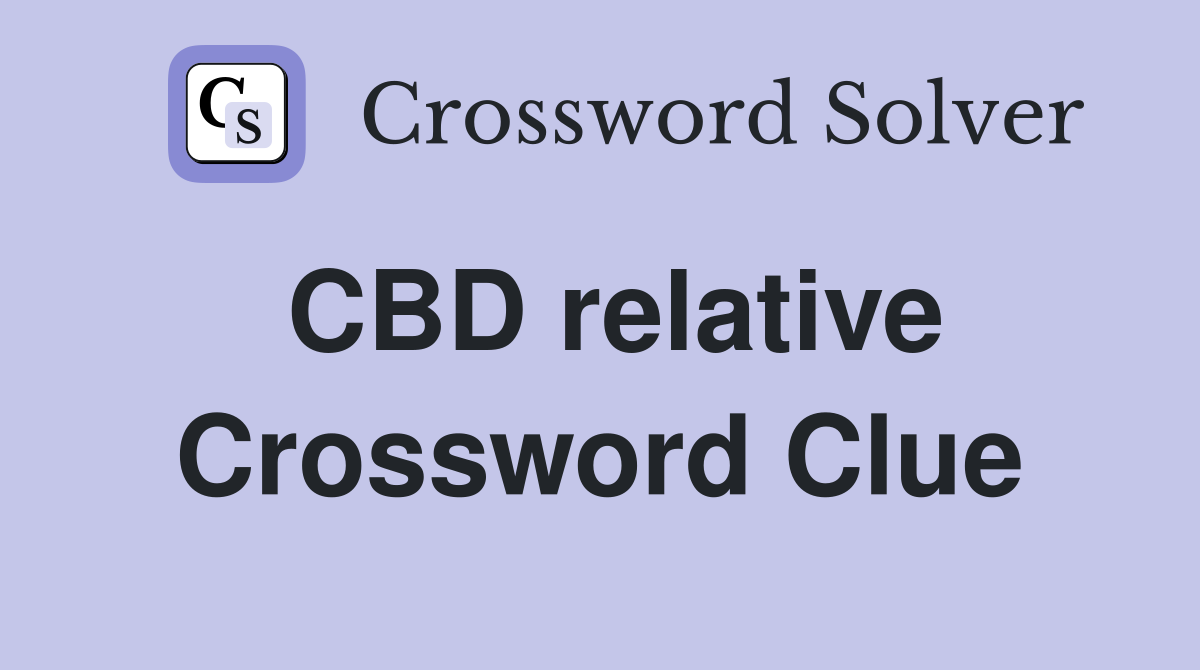 CBD relative Crossword Clue