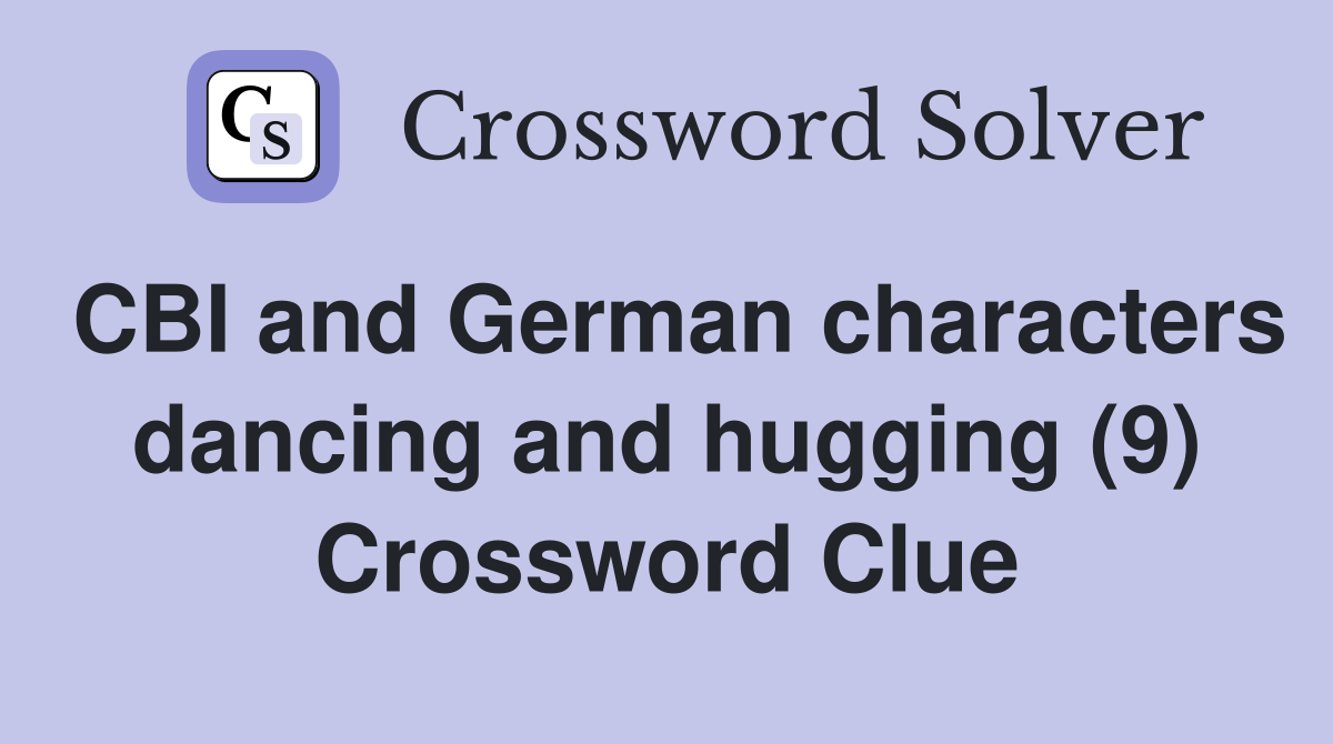 CBI and German characters dancing and hugging (9) Crossword Clue