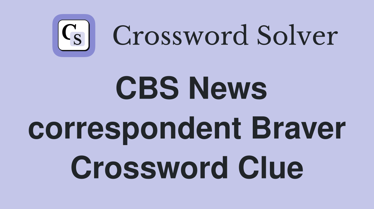 CBS News correspondent Braver Crossword Clue