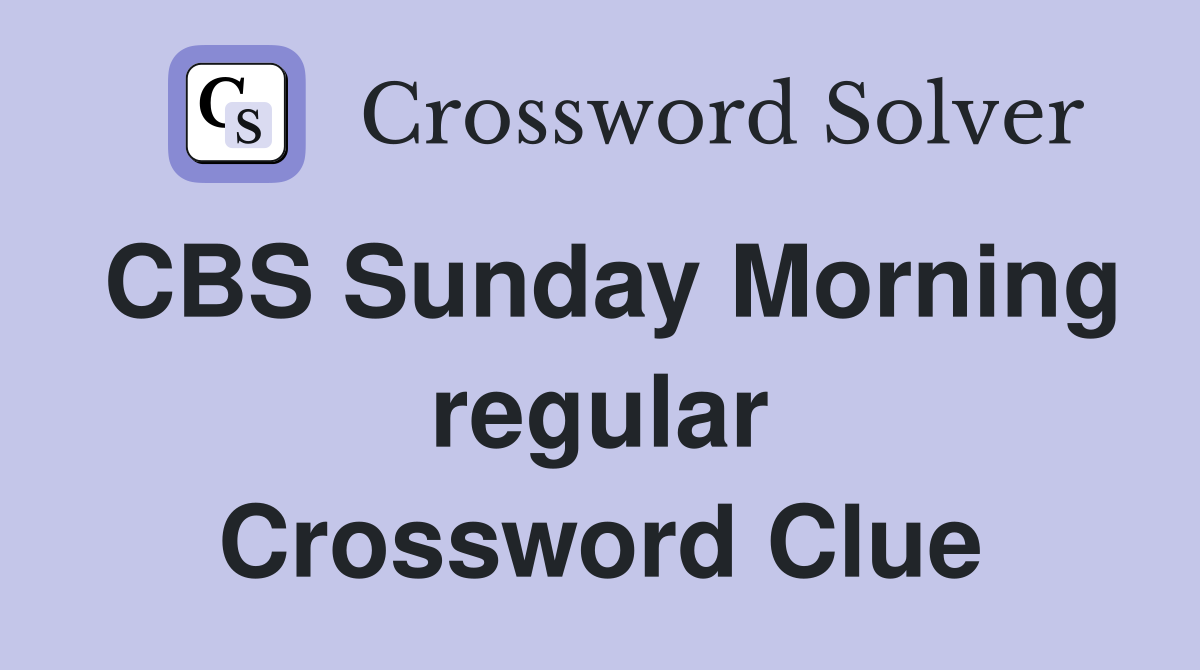 CBS Sunday Morning regular Crossword Clue