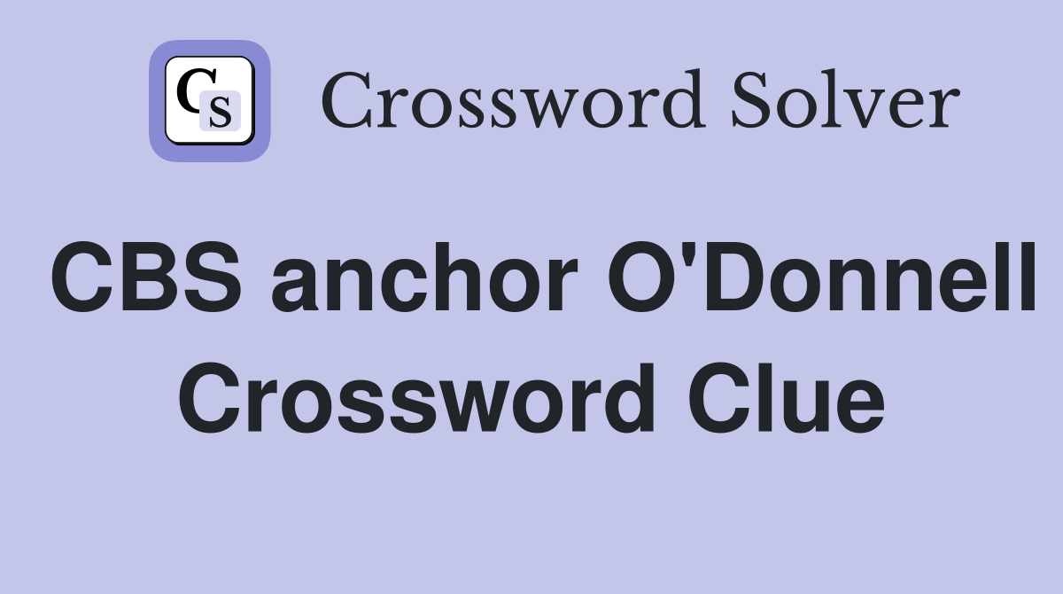 CBS anchor O'Donnell Crossword Clue