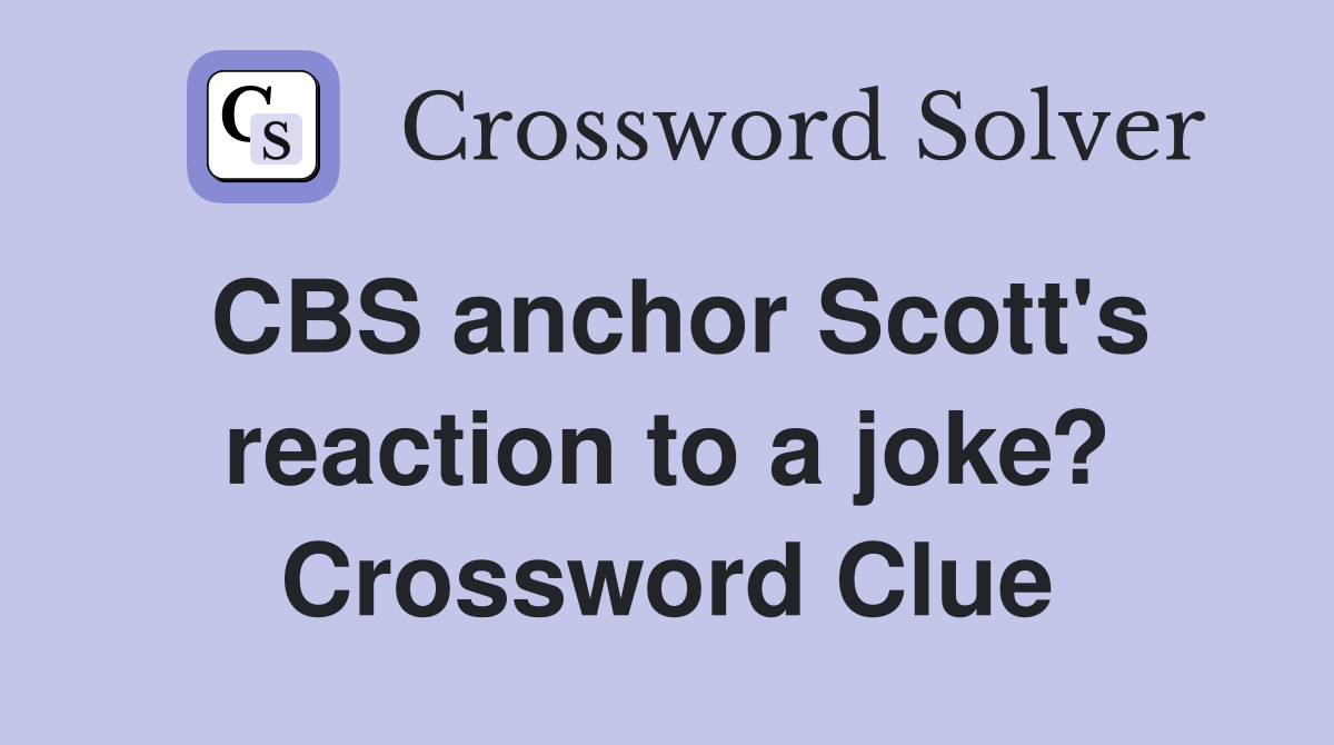 CBS anchor Scott's reaction to a joke? Crossword Clue