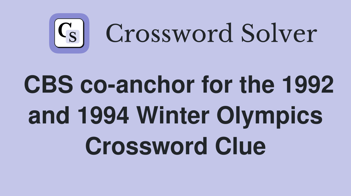 CBS co-anchor for the 1992 and 1994 Winter Olympics Crossword Clue
