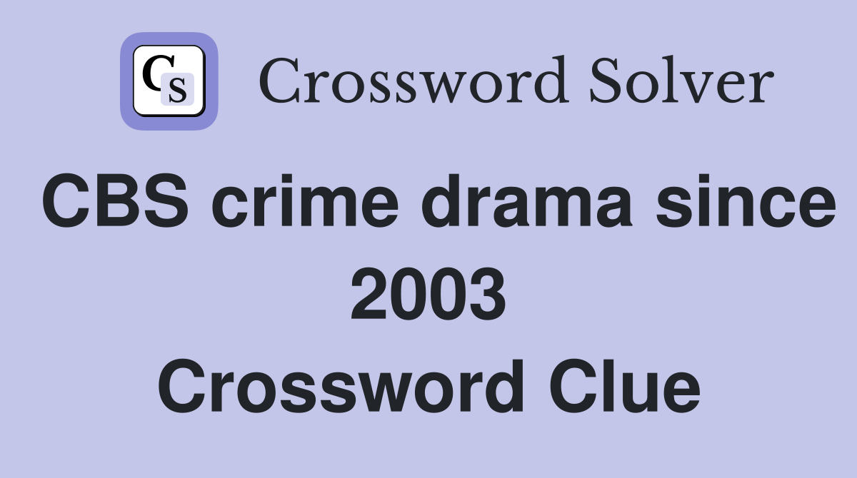 CBS crime drama since 2003 Crossword Clue