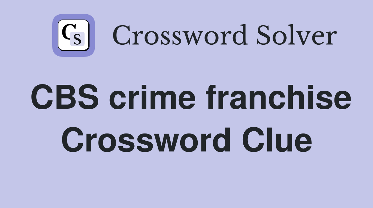 CBS crime franchise Crossword Clue