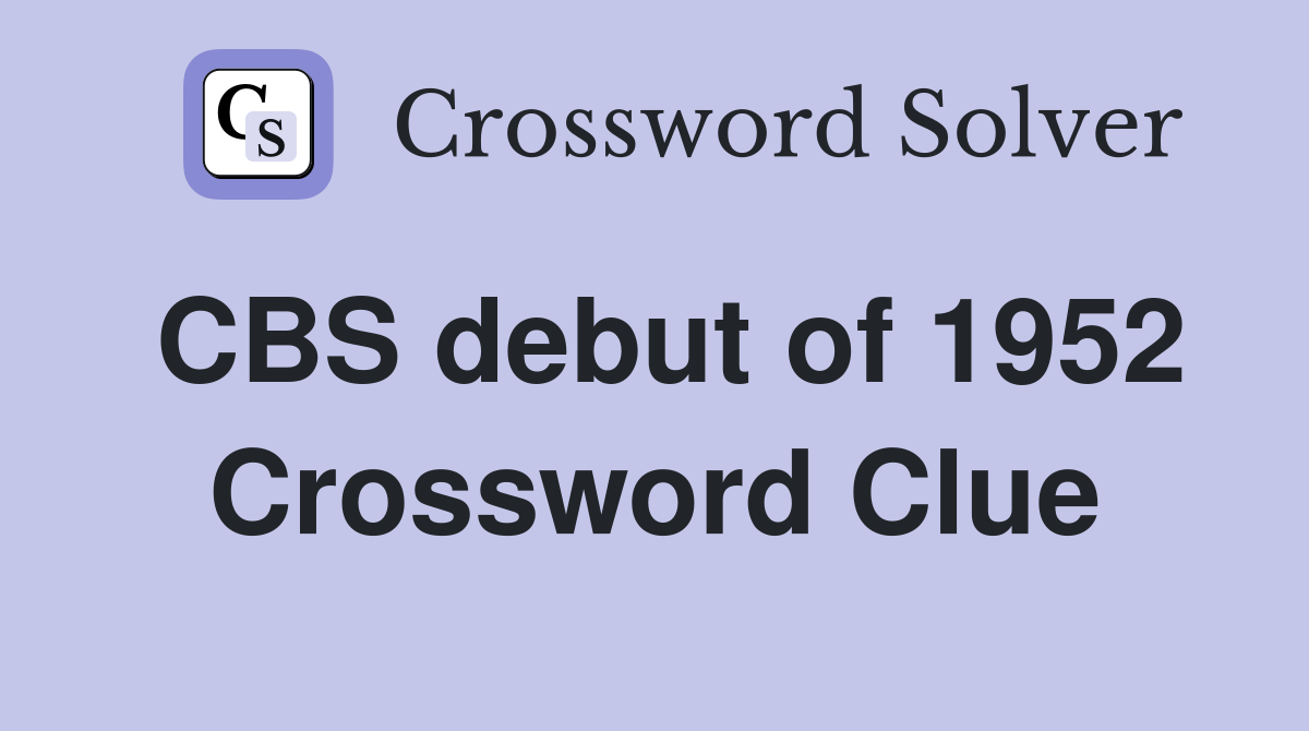 CBS debut of 1952 Crossword Clue