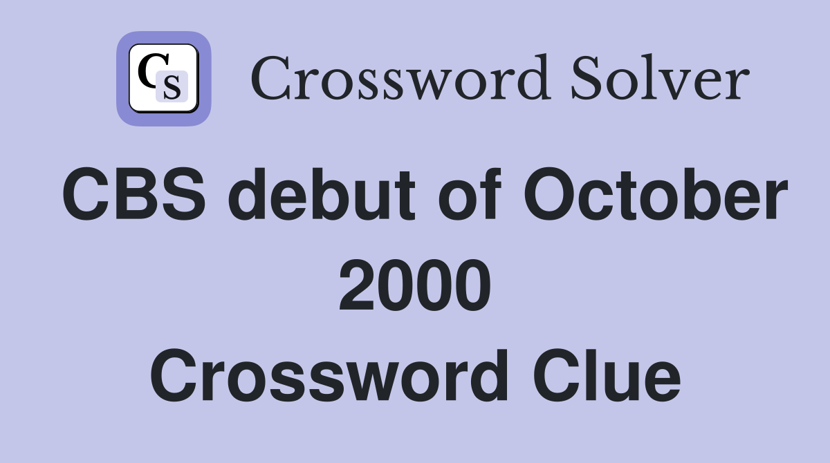 CBS debut of October 2000 Crossword Clue